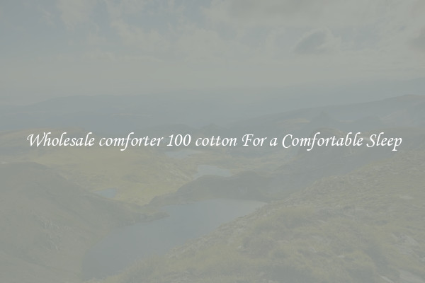 Wholesale comforter 100 cotton For a Comfortable Sleep
