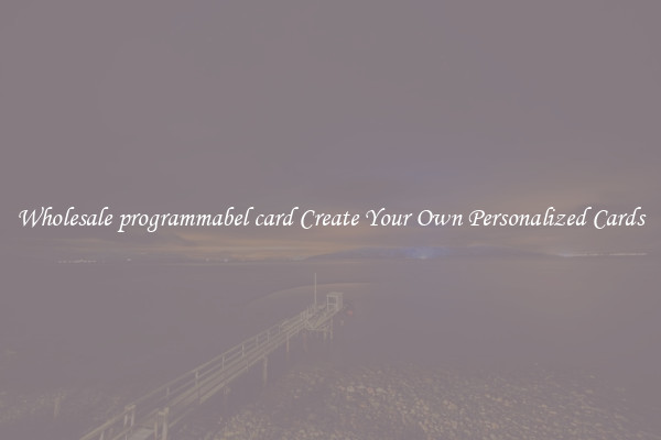 Wholesale programmabel card Create Your Own Personalized Cards