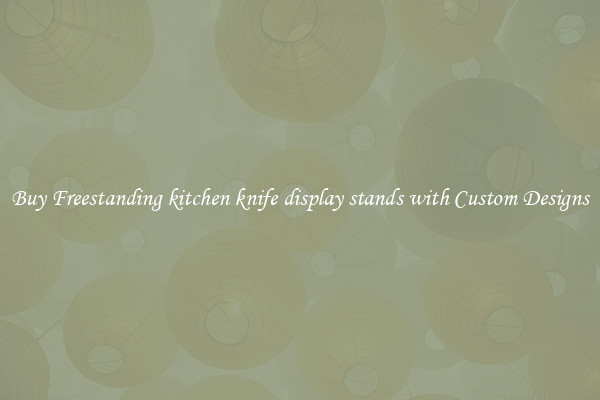 Buy Freestanding kitchen knife display stands with Custom Designs