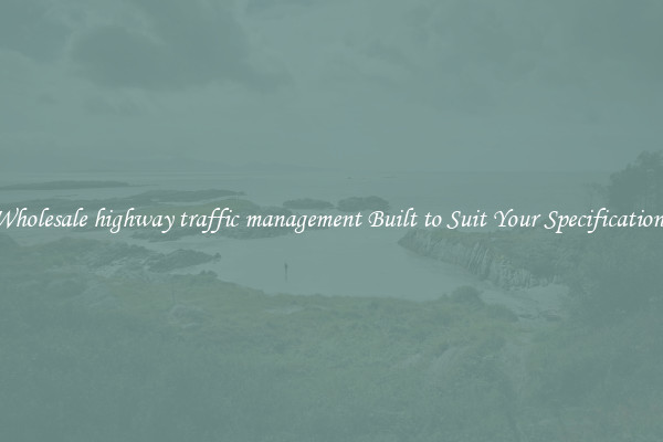 Wholesale highway traffic management Built to Suit Your Specifications