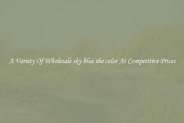 A Variety Of Wholesale sky blue the color At Competitive Prices