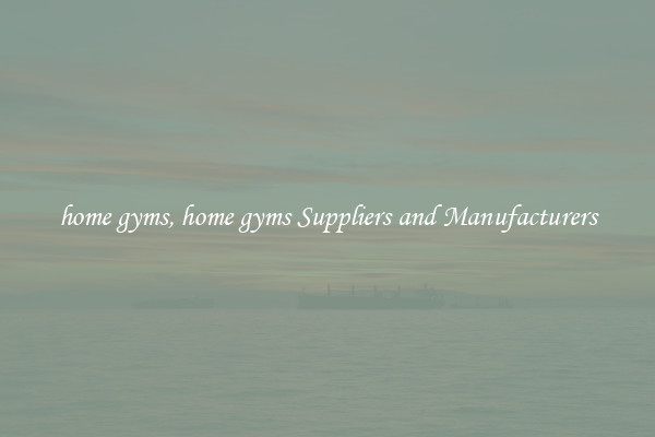 home gyms, home gyms Suppliers and Manufacturers