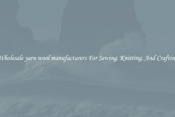 Wholesale yarn wool manufacturers For Sewing, Knitting, And Crafting