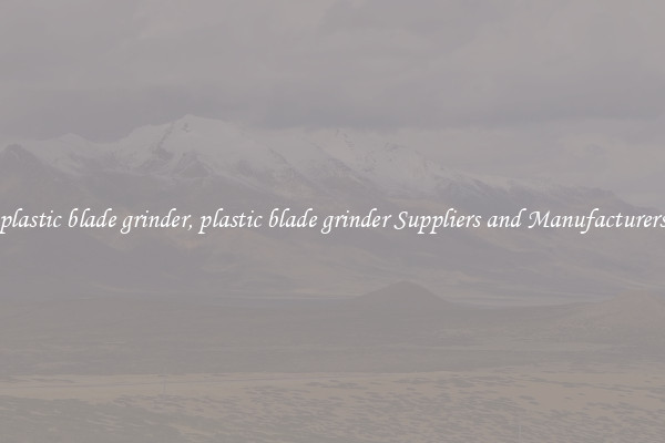 plastic blade grinder, plastic blade grinder Suppliers and Manufacturers