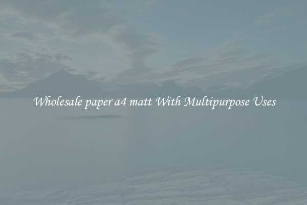 Wholesale paper a4 matt With Multipurpose Uses