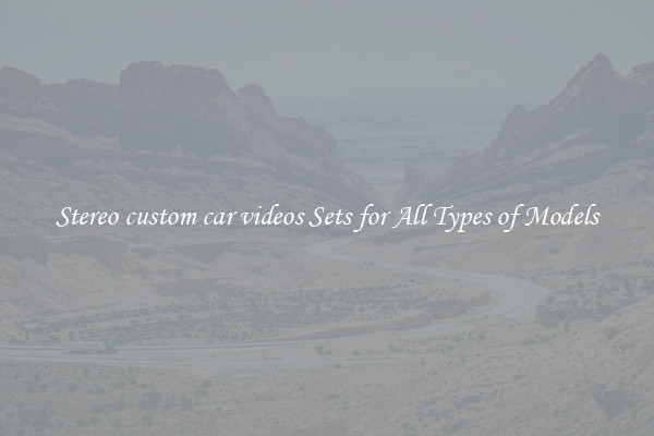 Stereo custom car videos Sets for All Types of Models