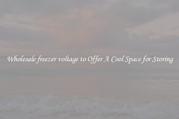 Wholesale freezer voltage to Offer A Cool Space for Storing