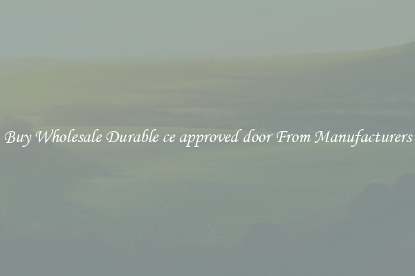 Buy Wholesale Durable ce approved door From Manufacturers