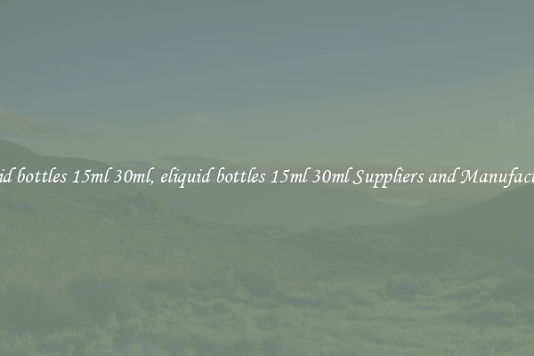 eliquid bottles 15ml 30ml, eliquid bottles 15ml 30ml Suppliers and Manufacturers