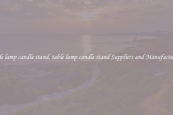 table lamp candle stand, table lamp candle stand Suppliers and Manufacturers