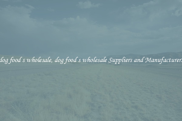 dog food s wholesale, dog food s wholesale Suppliers and Manufacturers