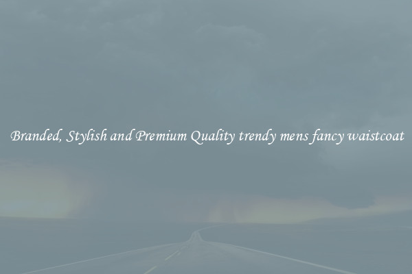 Branded, Stylish and Premium Quality trendy mens fancy waistcoat