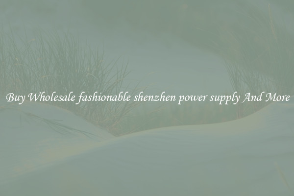 Buy Wholesale fashionable shenzhen power supply And More
