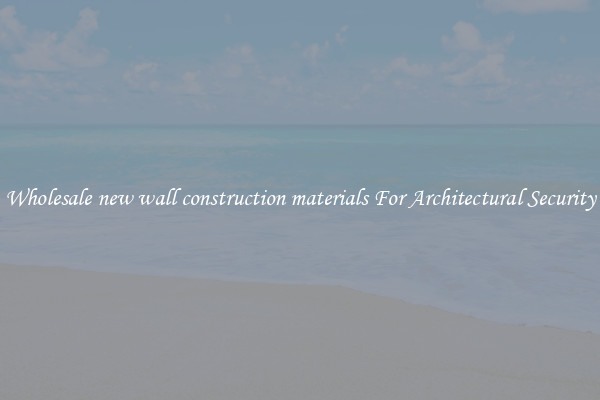 Wholesale new wall construction materials For Architectural Security