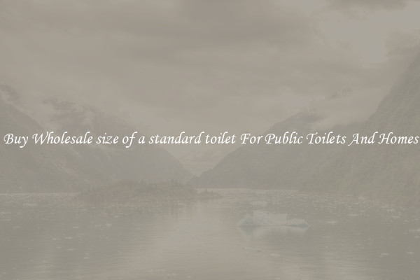 Buy Wholesale size of a standard toilet For Public Toilets And Homes