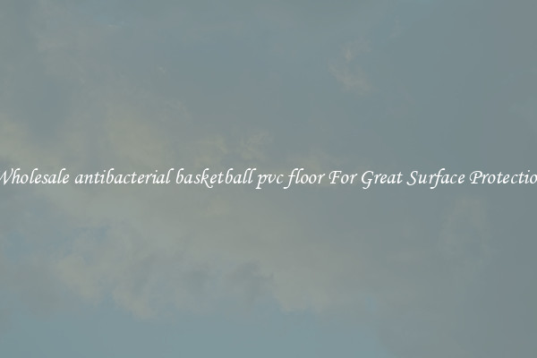 Wholesale antibacterial basketball pvc floor For Great Surface Protection