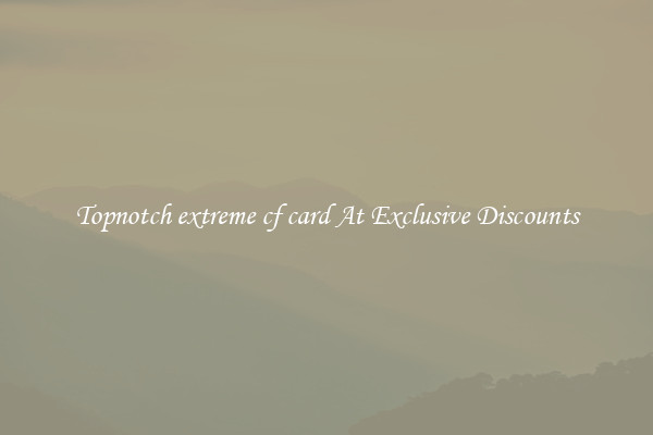 Topnotch extreme cf card At Exclusive Discounts