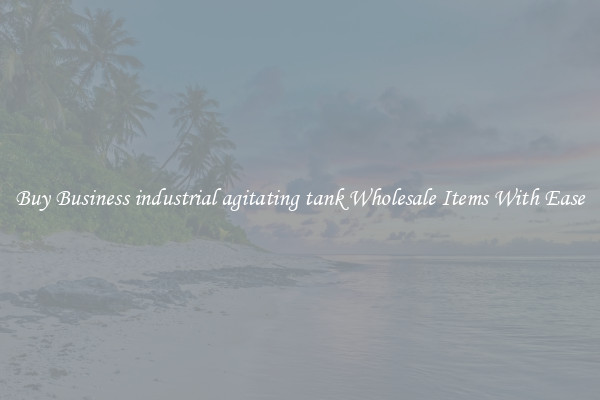 Buy Business industrial agitating tank Wholesale Items With Ease