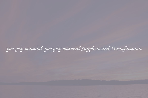 pen grip material, pen grip material Suppliers and Manufacturers