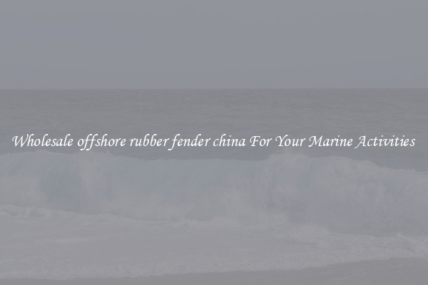 Wholesale offshore rubber fender china For Your Marine Activities 