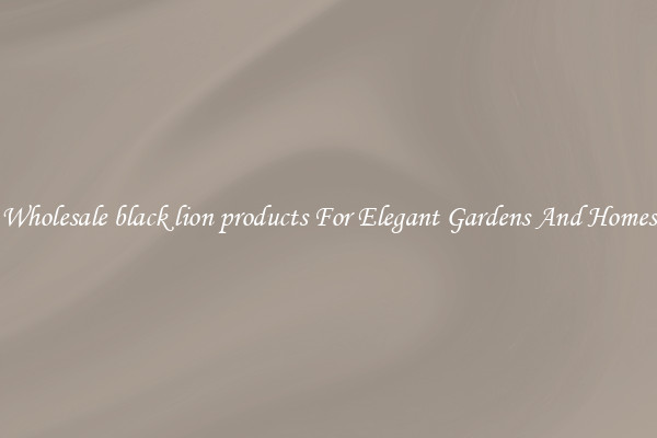 Wholesale black lion products For Elegant Gardens And Homes