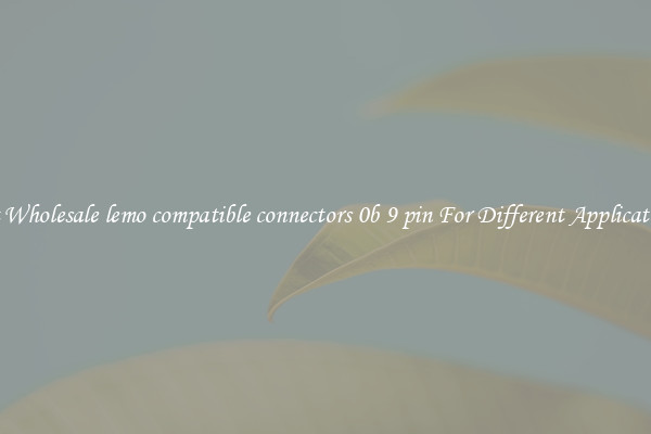 Get Wholesale lemo compatible connectors 0b 9 pin For Different Applications