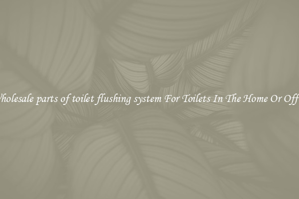 Wholesale parts of toilet flushing system For Toilets In The Home Or Office