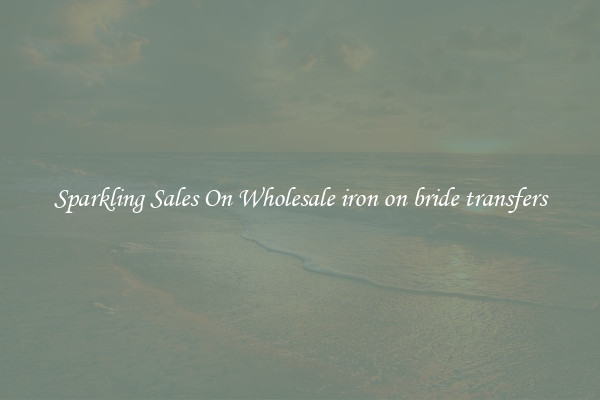 Sparkling Sales On Wholesale iron on bride transfers