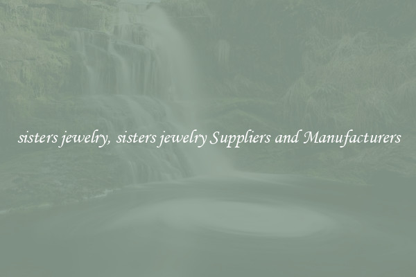 sisters jewelry, sisters jewelry Suppliers and Manufacturers