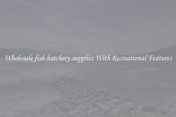Wholesale fish hatchery supplies With Recreational Features