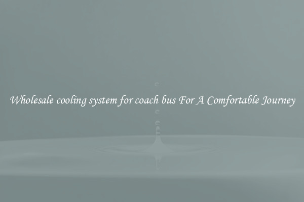 Wholesale cooling system for coach bus For A Comfortable Journey