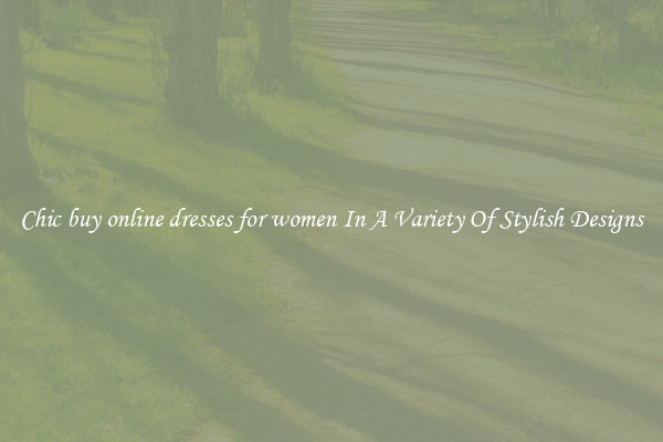 Chic buy online dresses for women In A Variety Of Stylish Designs