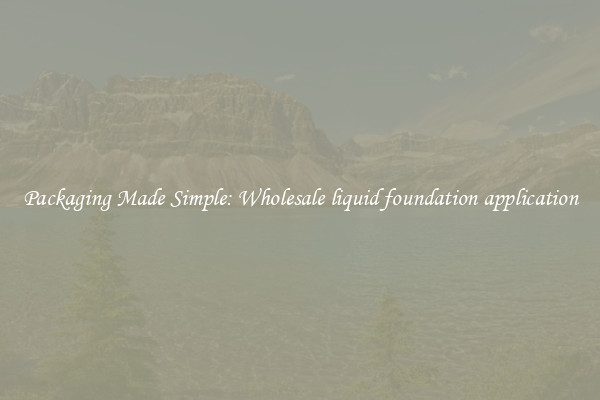 Packaging Made Simple: Wholesale liquid foundation application