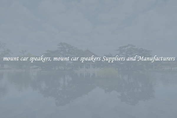 mount car speakers, mount car speakers Suppliers and Manufacturers