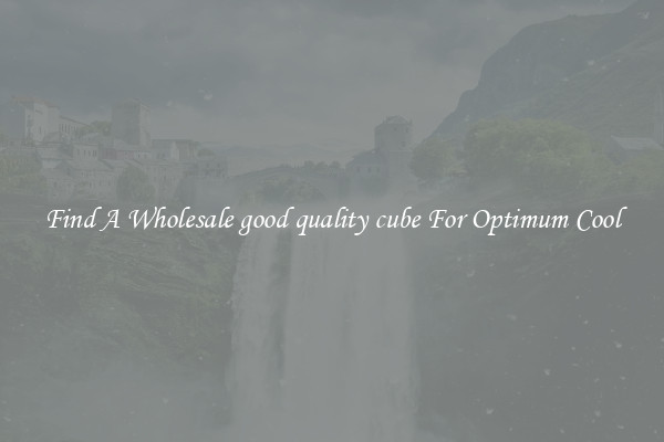 Find A Wholesale good quality cube For Optimum Cool