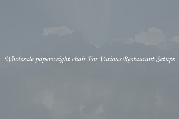 Wholesale paperweight chair For Various Restaurant Setups
