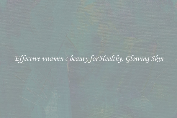 Effective vitamin c beauty for Healthy, Glowing Skin
