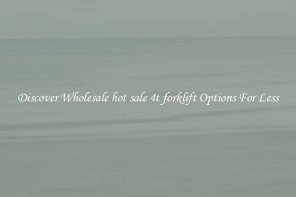 Discover Wholesale hot sale 4t forklift Options For Less