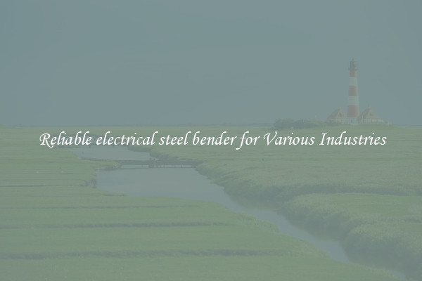 Reliable electrical steel bender for Various Industries