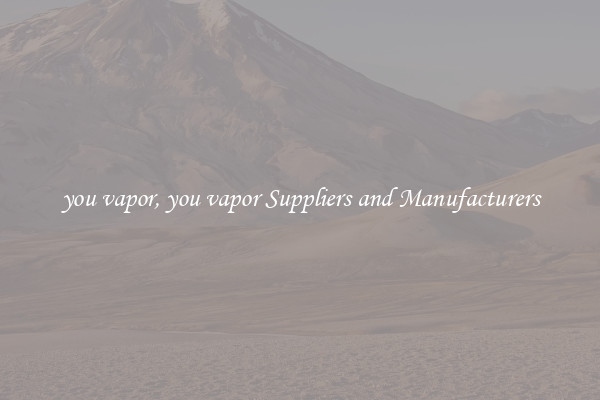 you vapor, you vapor Suppliers and Manufacturers