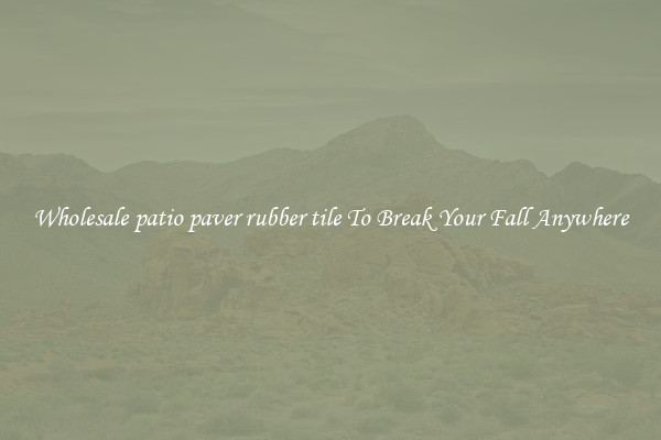 Wholesale patio paver rubber tile To Break Your Fall Anywhere