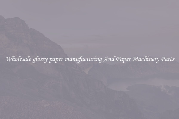 Wholesale glossy paper manufacturing And Paper Machinery Parts