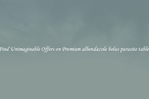 Find Unimaginable Offers on Premium albendazole bolus parasite tablet