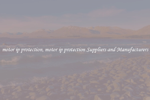 motor ip protection, motor ip protection Suppliers and Manufacturers