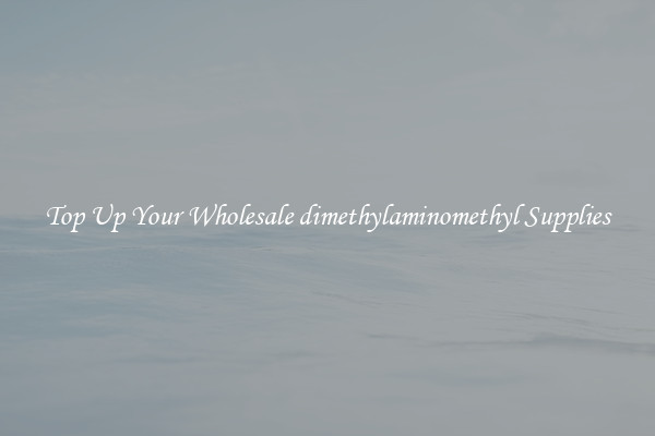 Top Up Your Wholesale dimethylaminomethyl Supplies