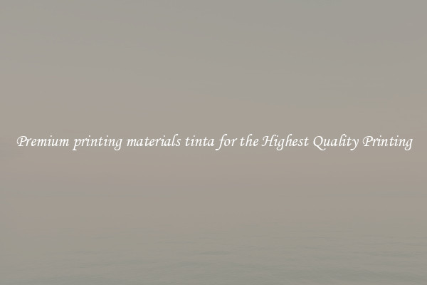 Premium printing materials tinta for the Highest Quality Printing