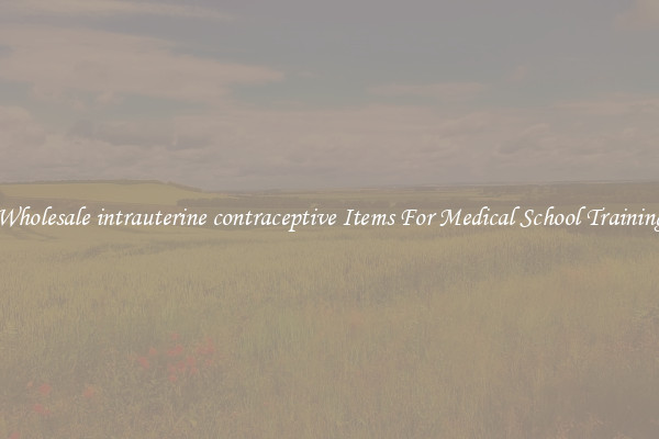Wholesale intrauterine contraceptive Items For Medical School Training