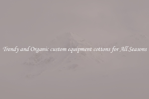 Trendy and Organic custom equipment cottons for All Seasons