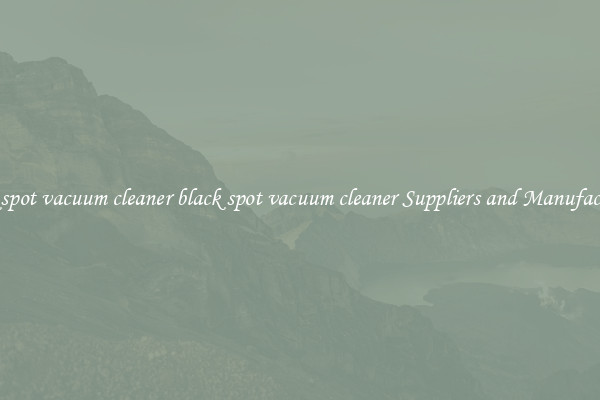 black spot vacuum cleaner black spot vacuum cleaner Suppliers and Manufacturers