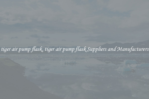 tiger air pump flask, tiger air pump flask Suppliers and Manufacturers